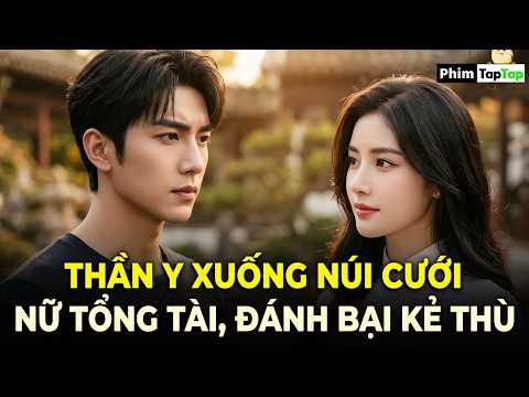 Thần Y Xuống Núi Cưới Nữ Tổng Tài, Đánh Bại Kẻ Thù full trọn bộ