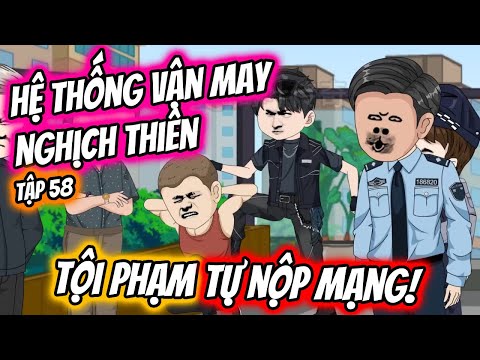 Hệ Thống Vận May - Tội Phạm Tự Nộp Mạng Tập 58 | TTD Vietsub