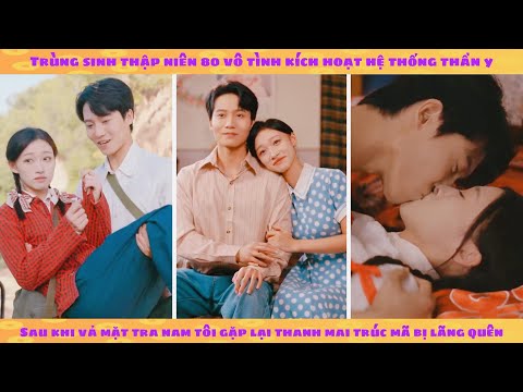 Hệ thống: trùng sinh kích hoạt không gian thần y, sau khi vả mặt tra nam tôi gặp lại thanh mai