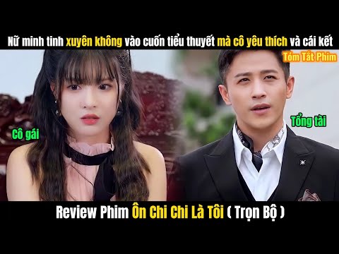 Review Phim Ôn Chi Chi Là Tôi Full Tập 1-10 | Xuyên Không Cưới Anh Tổng Tài Lạnh Lùng