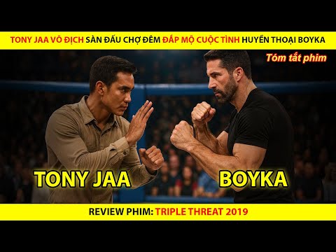 [REVIEW PHIM] Tony Jaa Vô Địch Sàn Đấu Chợ Đêm Đắp Mộ Cuộc Tình Huyền Thoại Boyka || Triple Threat