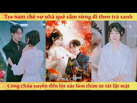 Công Chúa cổ đại xuyên không trở thành Thiên Kim bị ruồng bỏ vả mặt trà xanh