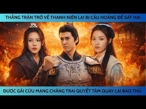 THẮNG TRẬN TRỞ VỀ THANH NIÊN BỊ CẨU HOANG ĐẾ SÁT HẠI ĐƯỢC GÁI  CỨU MẠNG CHÀNG TRAI QUYẾT TÂM BÁO THÙ