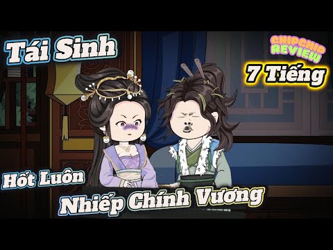 Tái Sinh Hốt Luôn Nhiếp Chính Vương |  Tập Dài 7 Tiếng | ChipChip Review