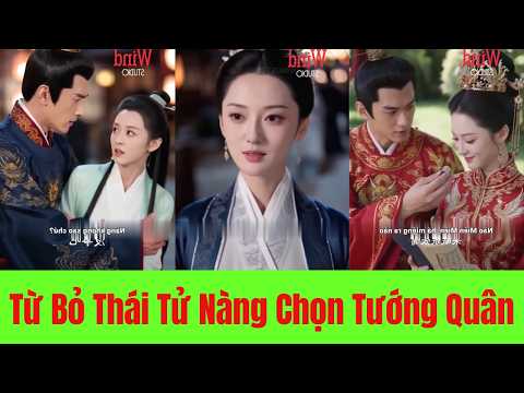 Từ Bỏ Thái Tử, Nàng Chọn Tướng Quân Và Tìm Thấy Hạnh Phúc Thật - Full Trọn Bộ