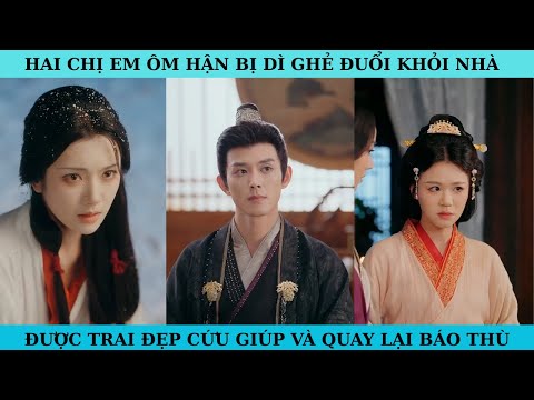 HAI CHỊ EM ÔM HẬN BỊ DÌ GHẺ ĐUỔI RA KHỎI NHÀ,ĐƯỢC TRAI ĐẸP CỨU GIÚP RỒI QUAY LẠI BÁO THÙ.