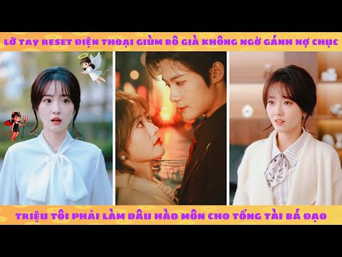 Bấm nhầm nút xoá dữ liệu điện thoại của tổng tài, cô gái phải bán thân trừ nợ 12 tỷ