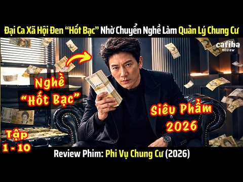 [Review Phim] Phi Vụ Chung Cư - Tập 1-10 - Đại Ca Xã Hội Đen “Hốt Bạc” Nhờ Làm Quản Lý Chung Cư