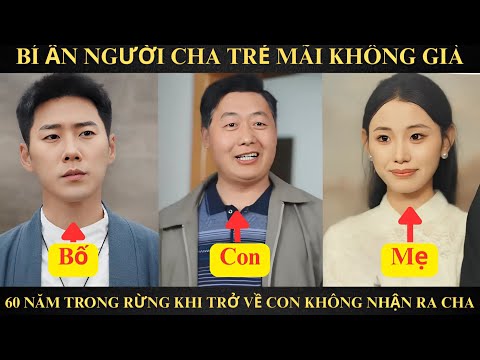 Bí ẩn người cha không già, Cha ở trong rừng núi khi trở về đứa con 60 tuổi không nhận ra vì cha quá