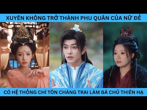 XUYÊN KHÔNG TRỞ THÀNH PHU QUÂN CỦA NỮ ĐẾ CÓ HỆ THỐNG CHÍ TÔN CHÀNG TRAI LÀM BÁ CHỦ THIÊN HẠ