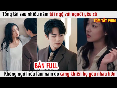 Tổng Tài Sau Nhiều Năm Tái Ngộ Với Người Yêu Cũ Không Ngờ Hiểu Lầm Lúc Đó Càng Khiến Họ Yêu Nhau Hơn