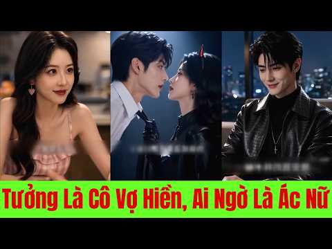 Tưởng Là Cô Vợ Hiền Ai Ngờ Là Ác Nữ Đang Che Giấu Thân Phận - Full