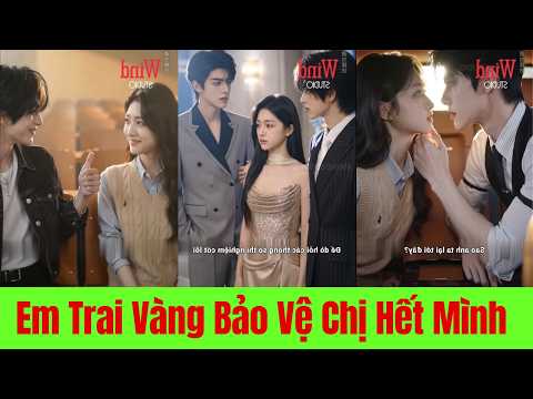 Em Trai Vàng Bảo Vệ Chị Hết Mình , Từ Nghèo Khó Đến Đỉnh Cao Không Ai Cản Nổi - Full Trọn Bộ