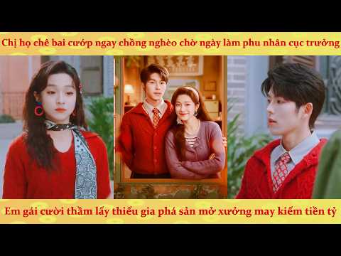 Chị họ chê chồng nghèo đòi đổi hôn: Em gái cười thầm lấy thiếu gia phá sản mở xưởng may kiếm tiền tỷ