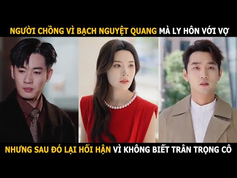 Người chồng vì bạch nguyệt quang mà đòi ly hôn với vợ, nhưng sau đó lại hối hận