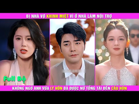 Bị Nhà Vợ Khinh Miệt Vì Ở Nhà Làm Nội Trợ, Không Ngờ Anh Vừa Ly Hôn Đã Được Nữ Tổng Tài Đến Cầu Hôn