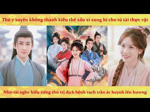 Thú y xuyên thành cô dâu xấu xí xung hỉ cho tú tài thực vật: Nghe hiểu tiếng thú trị bệnh giúp đời