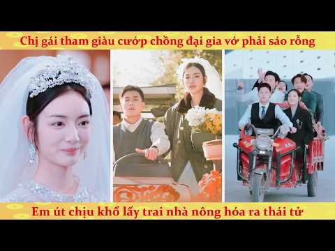 Chị gái trùng sinh cướp chồng đại gia đẩy em gái vào hố lửa, nào ngờ em út vớ được thái tử giả nghèo