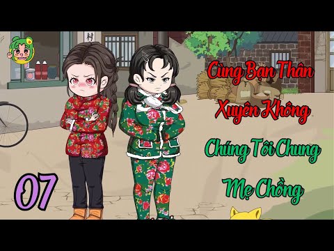 TẬP 07 - Cùng Bạn Thân Xuyên Không Chúng Tôi Chung Mẹ Chồng | Bơ Review