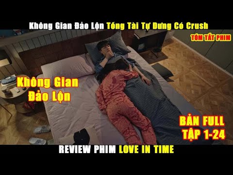 Không Gian Đảo Lộn Tổng Tài Tự Dưng Có Crush | Review Phim Bạn Gái Cùng Phòng Bí Mật Của Tôi