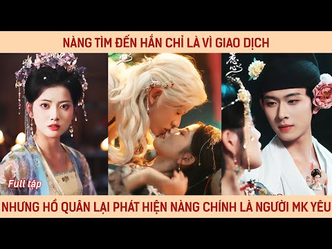 Nàng tìm đến hắn chỉ là vì giao dịch, nhưng hồ quân lại phát hiện nàng chính là người hắn yêu