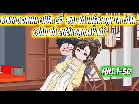 Kinh Doanh Giữa Cổ Đại Và Hiện Đại Ta Làm Giàu Và Cưới Mỹ Nữ Full 1-30