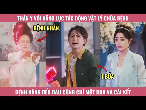 Thần Y Với Năng Lực Tác Động Vật Lý Chữa Bệnh, Bệnh Nặng Đến Đâu Cũng Chỉ Một Búa Và Cái Kết
