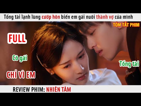 [Review Phim] Tổng Tài Lạnh Lùng Cướp Hôn Biến Em Gái Nuôi Thành Vợ Của Mình