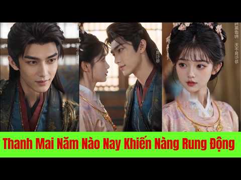 Thanh Mai Năm Nào Nay Khiến Nàng Rung Động - Full Trọn Bộ