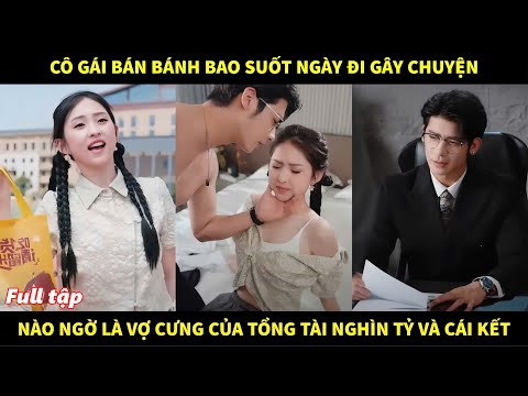 Cô gái bán bánh bao suốt ngày đi gây chuyện, nào ngờ là vợ cưng của tổng tài nghìn tỷ và cái kết