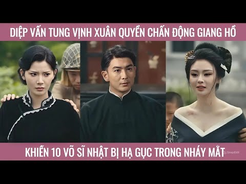 Diệp vấn tung vịnh xuân quyền chấn động giang hồ khiến 10 võ sĩ nhật bản bị hạ gục trong nháy mắt