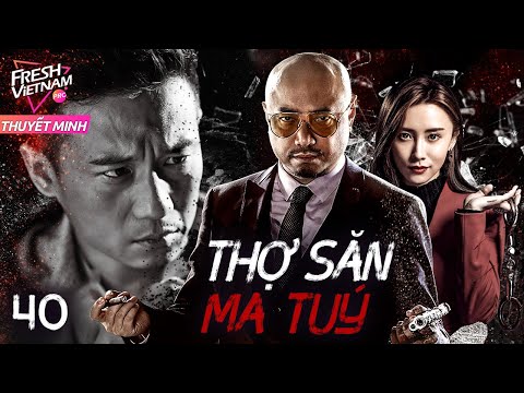 [Thuyết Minh] THỢ SĂN MA TUÝ l  Tập 40 l Phim Hành Động Hành Sự Trung Quốc Siêu Hay Năm 2024