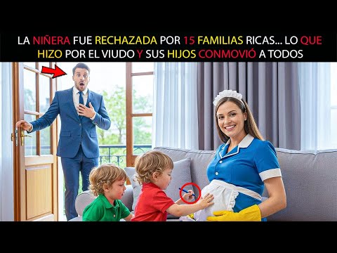 LA NIÑERA FUE RECHAZADA POR 15 FAMILIAS RICAS. LO QUE HIZO POR EL VIUDO Y SUS HIJOS CONMOVIÓ A TODOS