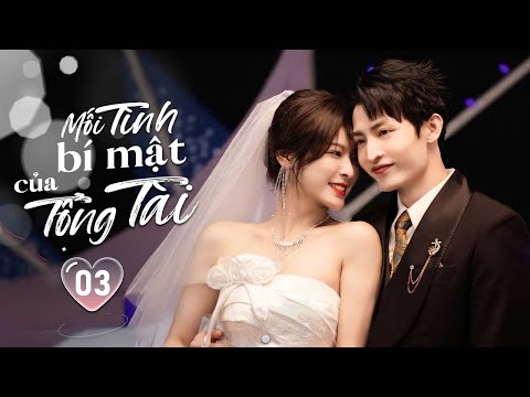 MỐI TÌNH BÍ MẬT CỦA TỔNG TÀI - Tập 03 | Tình Yêu Ngang Trái Của Thiên Kim Sa Cơ Và Chủ Tịch Bá Đạo