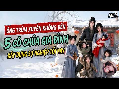1/2: Vừa Xuyên Không Đã Có 5 Con Gái, Bắt Đầu Làm Giàu Ngay Trong Đêm