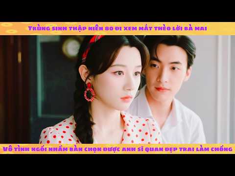 Không gian+thập niên: trùng sinh xem mắt đi nhầm bàn chọn được anh sĩ quan đẹp trai thích bảo vệ vợ