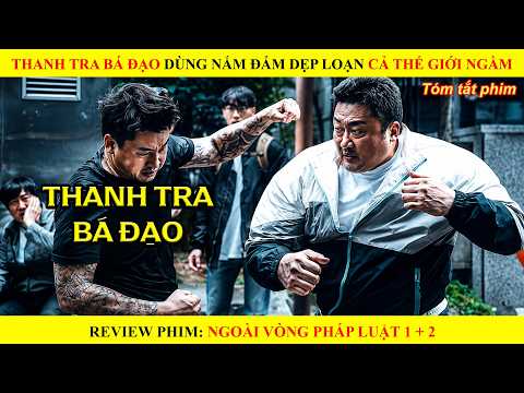 [REVIEW PHIM] Thanh Tra Bá Đạo Dùng Nắm Đấm Dẹp Loạn Cả Thế Giới Ngầm || Ngoài Vòng Pháp Luật 1 + 2