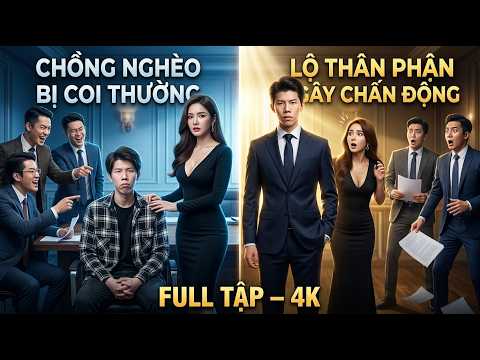 Chàng Trai Nghèo Cưới Vợ Là Tổng Giám Đốc, Bị Khinh Thường Đến Khi Lộ Thân Phận Khiến Tất Cả Cúi Đầu