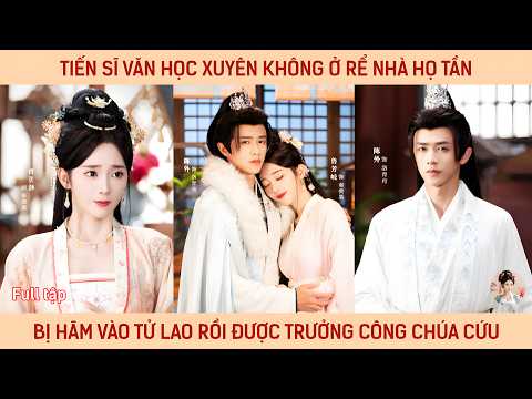 Tiến sĩ văn học xuyên không ở rể nhà họ Tần bị hãm vào tử lao rồi được Trưởng công chúa cứu