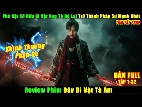 Phế Vật Sở Hữu Di Vật Ông Tổ Để Lại Trở Thành Pháp Sư Mạnh Nhất | Review Phim Bảy Di Vật Tà Ám Full