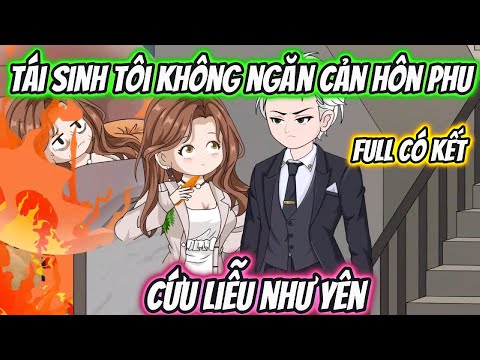 Tái Sinh Tôi Không Ngăn Cản Hôn Phu Cứu Liễu Như Yên Nữa Full Có Kết