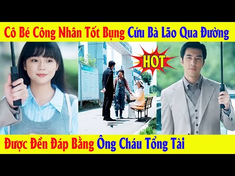Cô Bé Công Nhân Tốt Bụng Cứu Bà Lão Qua Đường Được Đền Đáp Bằng Ông Cháu Tổng Tài