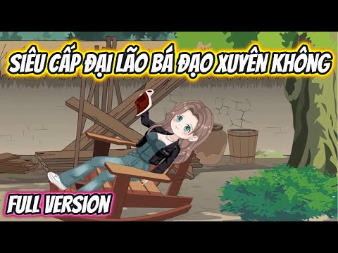 Siêu Cấp Đại Lão Bá Đạo Xuyên Không Full Version