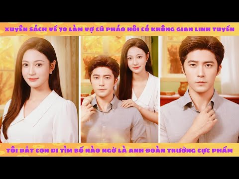 Không gian: Nữ vương quyền anh xuyên sách 70 dẫn theo con tìm chồng cực phẩm vả mặt trà xanh