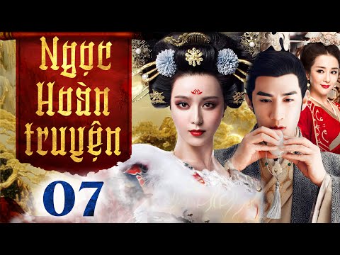 Ngọc Hoàn Truyện - Tập 7 (Thuyết minh) Phim bộ Cổ Trang Trung Quốc Hay