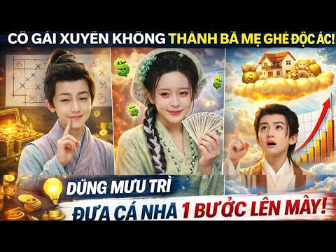 CÔ GÁI XUYÊN KHÔNG THÀNH BÀ MẸ GHẺ ĐỘC ÁC DÙNG MƯU TRÍ ĐƯA CẢ NHÀ BƯỚC LÊN TẦM CAO MỚI