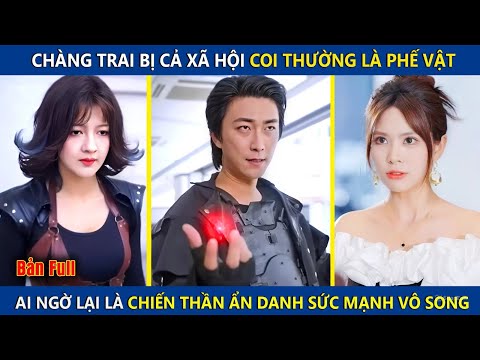 Chàng Trai Bị Cả Xã Hội Coi Thường Là Phế Vật, Ai Ngờ Lại Là Chiến Thần Ẩn Danh Sức Mạnh Vô Song