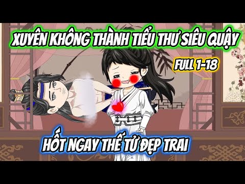 Xuyên Không Thành Tiểu Thư Siêu Quậy Hốt Ngay Thế Tử Đẹp Trai Full 1-18