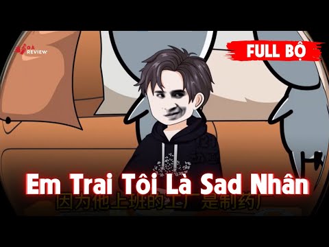Full Bộ | Em Trai Tôi Là Sad Nhân | Gà Review