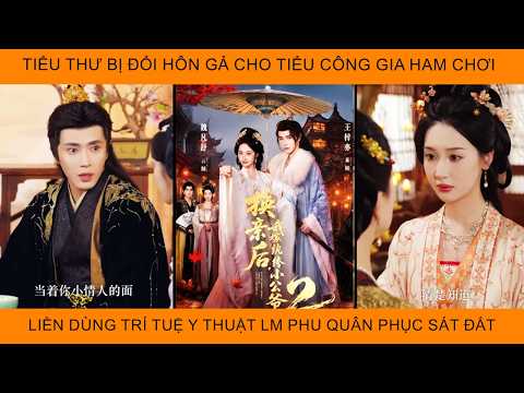 Tiểu Thư Bị Đổi Hôn Gả Cho Tiểu Công Gia Ham Chơi, Dùng Trí Tuệ Y Thuật Khiến Phu Quân Phục Sát Đất